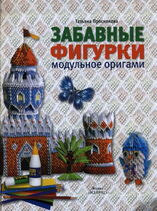 Татьяна Проснякова «Забавные фигурки. Модульное оригами»
